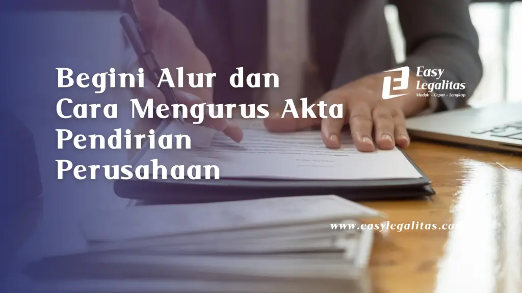 Begini Alur dan Cara Mengurus Akta Pendirian Perusahaan